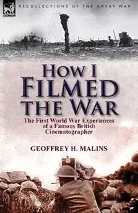 How I Filmed the War - Malins Geoffrey H.