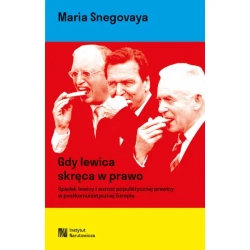 Gdy lewica skręca w prawo. Upadek lewicy i wzrost populistycznej prawicy w postkomunistycznej Europie - Maria Snegovaya