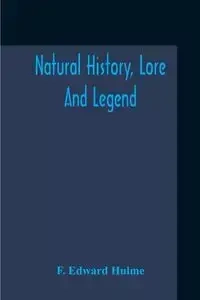 Natural History, Lore And Legend - Edward Hulme F.
