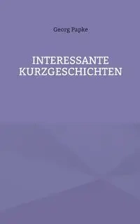 INTERESSANTE KURZGESCHICHTEN - Papke Georg
