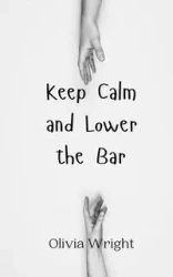 Keep Calm and Lower the Bar - Olivia Wright