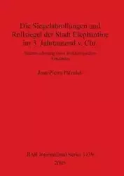Die Siegelabrollungen und Rollsiegel der Stadt Elephantine im 3. Jahrtausend v. Chr. - Pätznick Jean-Pierre