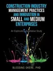 Construction Industry Management Practices and Innovation in Small and Medium Enterprises - Okere PhD Blessing
