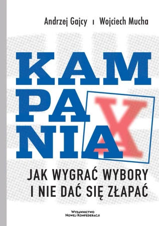 Kampania. Jak wygrać wybory i nie dać się złapać - Andrzej Gajcy, Wojciech Mucha