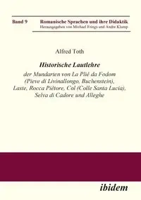 Historische Lautlehre der Mundarten von La Plié da Fodom (Pieve di Livinallongo, Buchenstein) und Col (Colle Santa Lucia), Provincia di Belluno unter Berücksichtigung der Mundarten von Laste, Rocca Piétore, Selva di Cadore und Alleghe. - Alfred Toth
