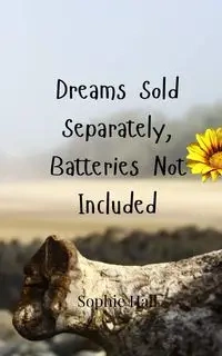 Dreams Sold Separately, Batteries Not Included - Sophie Hall