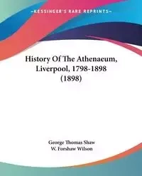 History Of The Athenaeum, Liverpool, 1798-1898 (1898) - George Thomas Shaw