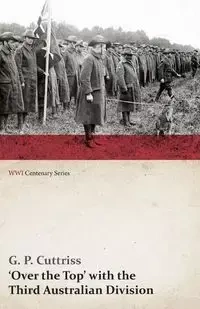 Over the Top' with the Third Australian Division (WWI Centenary Series) - Cuttriss G. P.