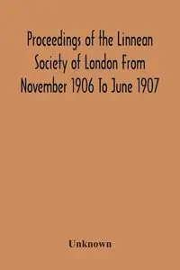 Proceedings Of The Linnean Society Of London From November 1906 To June 1907 - Unknown