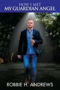 How I Met My Guardian Angel - Robbie H. Andrews