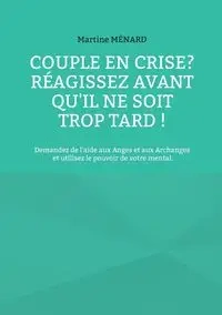 Couple en crise ? Réagissez avant qu'il ne soit trop tard ! - Martine Ménard