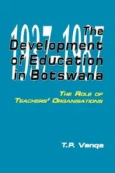 The Development of Education in Botswana. The Role of Teachers' Organisations - Vanqa T.P.