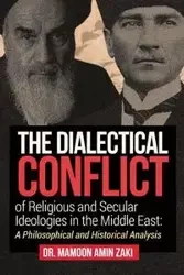 The Dialectical Conflict of Religious and Secular Ideologies in the Middle East - Zaki Dr Mamoon Amin