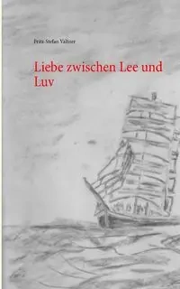 Liebe zwischen Lee und Luv - Valtner Fritz-Stefan