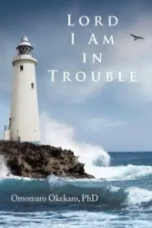 Lord I Am in Trouble - Okekaro PhD Omomaro