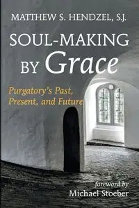 Soul-Making by Grace - Matthew S. Hendzel SJ