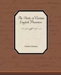 The Perils of Certain English Prisoners - Charles Dickens