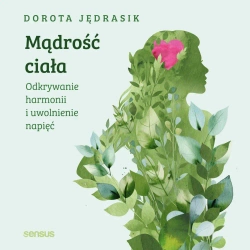 audiobook Mądrość ciała. Odkrywanie harmonii i uwolnienie napięć - Dorota Jędrasik