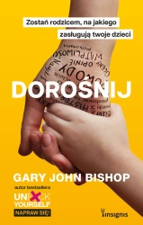 Dorośnij. Zostań rodzicem, na jakiego zasługują.. - Gary John Bishop
