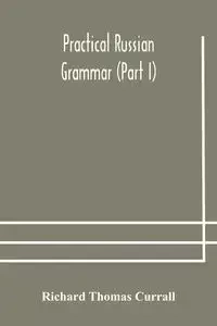 Practical Russian grammar (Part I) - Thomas Richard Currall