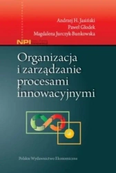 Organizacja i zarządzanie procesami innowacyjnymi - Andrzej H. Jasiński, Paweł Głodek, Magdalena Jurc