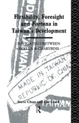Flexibility, Foresight and Fortuna in Taiwan's Development - Chan Steve