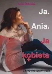 Ja. Ania. Ja Kobieta Z niepełnosprawnością - Limitless Mind Publishing