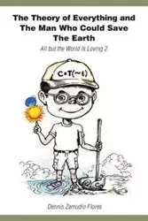 The Theory of Everything and the Man Who Could Save the Earth - Dennis Flores Zamudio