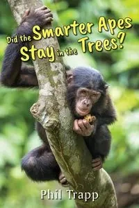 Did the Smarter Apes Stay in the Trees? - Phil Trapp