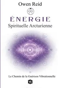 Énergie Spirituelle Arcturienne - Le Chemin de la Guérison Vibrationnelle - Reid Owen