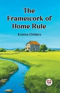 The Framework of Home Rule - Childers Erskine