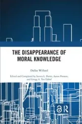 The Disappearance of Moral Knowledge - Willard Dallas