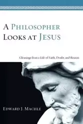 A Philosopher Looks at Jesus - Edward J. Machle