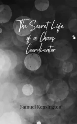The Secret Life of a Chaos Coordinator - Samuel Kensington