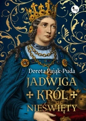 Jadwiga. Król nieświęty - Dorota Pająk-Puda