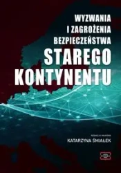 Wyzwania i zagrożenia bezpieczeństwa starego kontynentu - Katarzyna Śmiałek Redakcja Naukowa