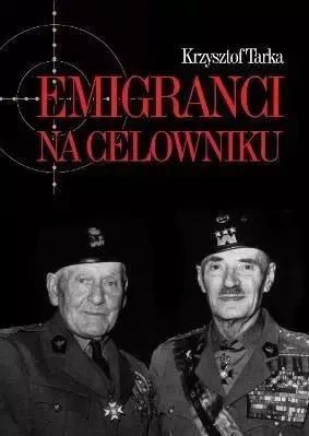 Emigranci na celowniku. Władze Polski Ludowej... - Krzysztof Tarka