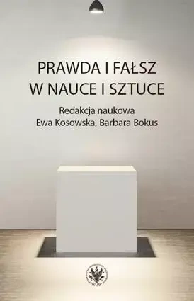 Prawda i fałsz w nauce i sztuce - Ewa Kosowska, Barbara Bokus