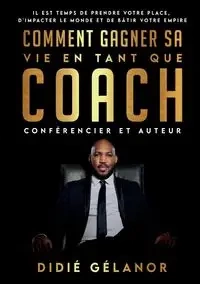 Comment gagner sa vie en tant que coach, conférencier et auteur - Gélanor Didié