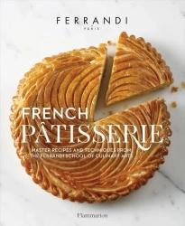 French Pâtisserie: Master Recipes and Techniques from the Ferrandi School of Culinary Arts - Paris FERRANDI