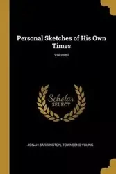 Personal Sketches of His Own Times; Volume I - Young Jonah Barrington Townsend