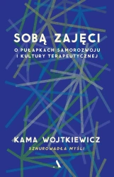 Sobą zajęci. O pułapkach samorozwoju i kultury terapeutycznej - Wojtkiewicz Kama