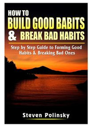 How to Build Good Habits & Break Bad Habits - Steven Polinsky