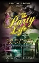 The Party Life; 179 of My Favorite Cocktail Recipe's (2nd Edition) - Bank$ Antwan 'Ant"