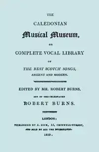 The Caledonian Musical Museum ... The Best Scotch Songs. (Facsimile Vol II, 1810. Circa 180 Scottish Songs).