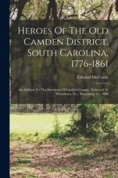 Heroes Of The Old Camden District, South Carolina, 1776-1861 - Edward McCrady