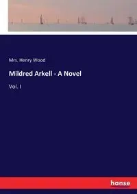 Mildred Arkell - A Novel - Henry Wood Mrs.