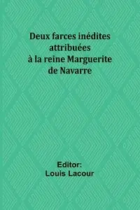Deux farces inédites attribuées à la reine Marguerite de Navarre - Lacour Louis