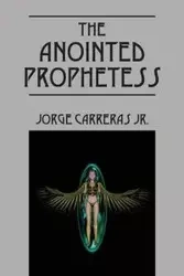 The Anointed Prophetess - Jorge Carreras Jr.