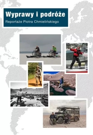 Wyprawy i podróże. Reportaże Piotra Chmielińskiego - Piotr Chmieliński